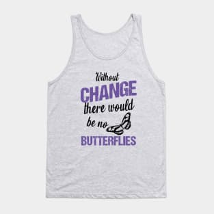 Without change there would be no butterflies Tank Top